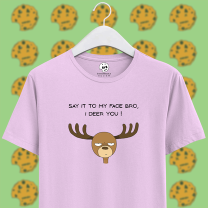 deer pun with say it to my face bro, i deer you text on unisex baby pink half sleeves t-shirt.