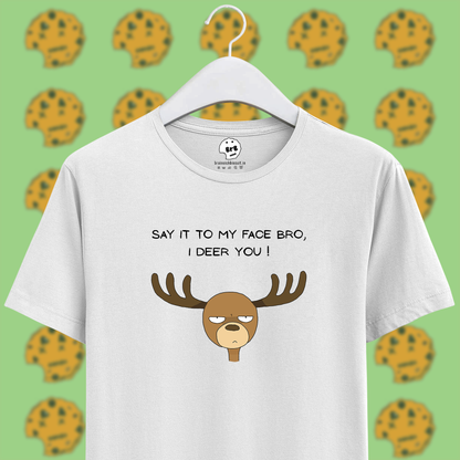 deer pun with say it to my face bro, i deer you text on unisex white half sleeves t-shirt.